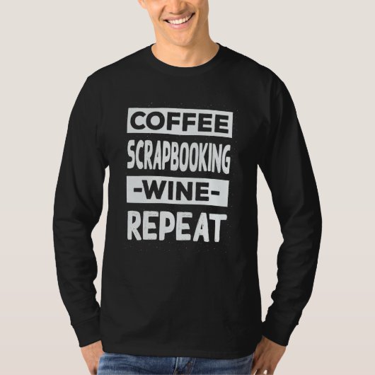 Coffee Scrapbooking Wine Repeat Scrapbook Coffee T-Shirt (Vorderseite)