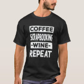 Coffee Scrapbooking Wine Repeat Scrapbook Coffee T-Shirt (Vorderseite)