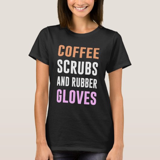 Coffee Scrubs And Rubber Gloves Medical Registered T-Shirt (Vorderseite)