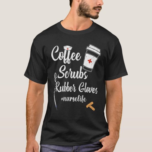 Coffee Scrubs And Rubber Gloves Nurse Life T-Shirt (Vorderseite)