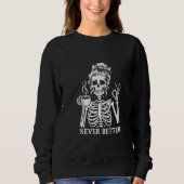 Coffee Skeleton "Never Better" Sweatshirt (Vorderseite)