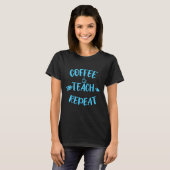 Coffee Teach Repeat Lehrer Spruch Lieblingslehrer T-Shirt (Vorne ganz)