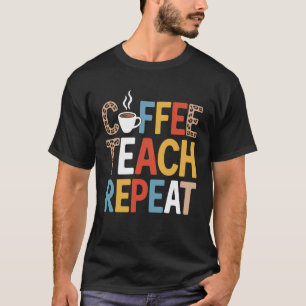 Coffee Teach Repeat Lustiger Spruch für Lehrer T-Shirt