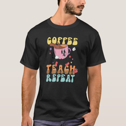 Coffee Teach Repeat School Teacher Caffeine Coffee T-Shirt (Vorderseite)
