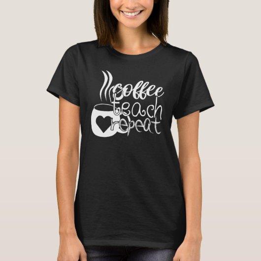 Coffee Teach Repeat Teacher Wertschätzung Coffe 2 T-Shirt (Vorderseite)