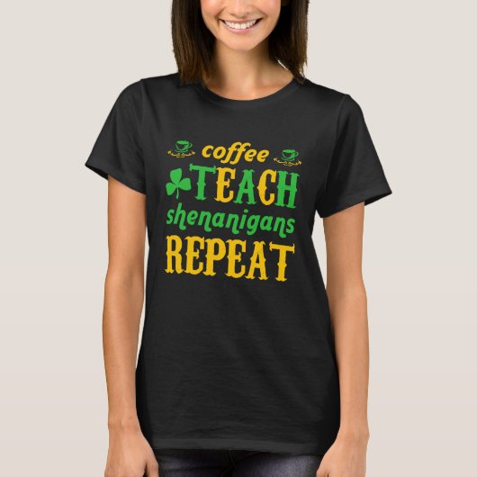 Coffee Teach Shenanigans Repeat St Patricks Teache T-Shirt (Vorderseite)