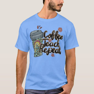 Coffee Teach Wiederholen Lehrer Life Lehrer Liebe T-Shirt