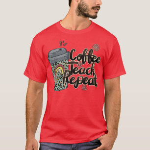 Coffee Teach Wiederholen Lehrer Life Lehrer Liebe T-Shirt