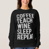 Coffee Teach Wine Sleep Repeat Teacher Sweatshirt (Vorderseite)