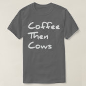 Coffee Then Cows Best Funny Gift für Bauer und T-Shirt (Design vorne)