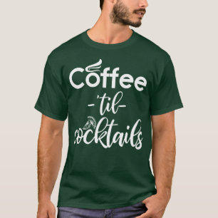 Coffee Til Cocktails Barista T-Shirt