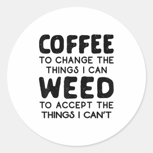 Coffee To Change The Things I Can Weed To Accept T Runder Aufkleber (Vorderseite)