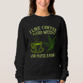 Coffee Weed I Like Coffee And Weed And Maybe 3 Pe Sweatshirt (Vorderseite)