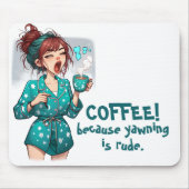 Coffee! Weil Yawning Rude ist Mousepad (Vorne)
