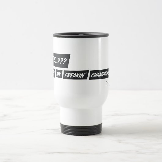Coffee...??? Where’s my freakin’ champagne..?!? Reisebecher (Mittel)