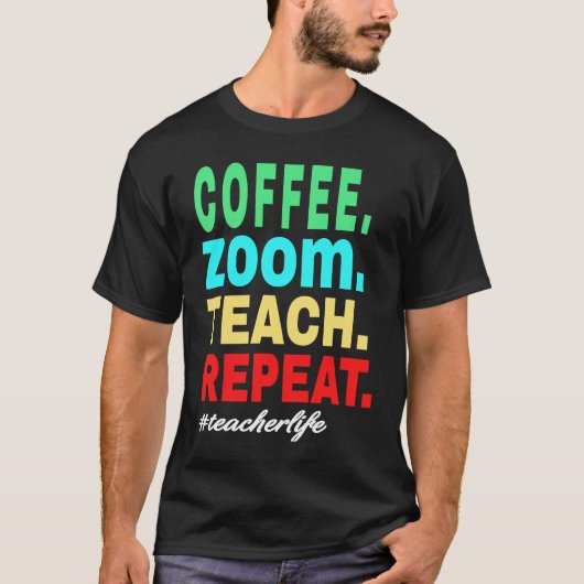 Coffee Zoom Teach Repeat, Virtuelles Lehrerleben T-Shirt (Vorderseite)