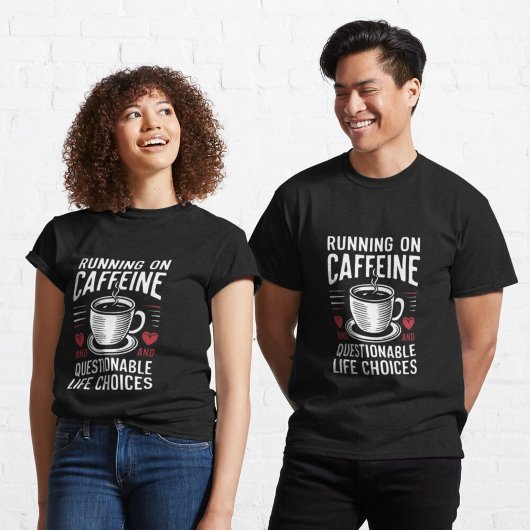 Coffein und fragwürdige Lebensentscheidungen T-Shirt