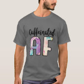 Coffeinated AF Funny Coffee Lover Addict T-Shirt (Vorderseite)