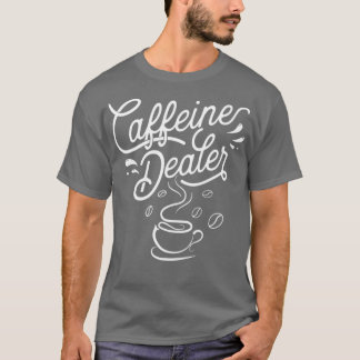 Coffeine Dealer Espresso Coffee Bar Lover Barista T-Shirt
