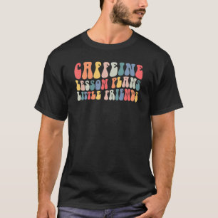 Coffeine Lektion plant Kleine Freunde Lehrerleben T-Shirt