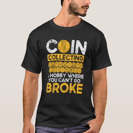 Coin Collecting A Hobby Where You Can Go Broke T-Shirt (Vorderseite)