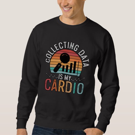 Collecting Data Is My Cardio For Analysists Scient Sweatshirt (Vorderseite)