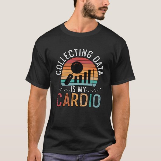 Collecting Data Is My Cardio For Analysists Scient T-Shirt (Vorderseite)