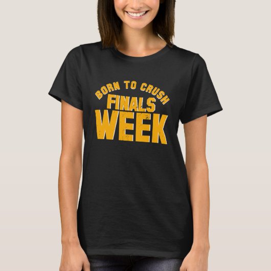 College Born To Crush Finals Week Finals Week T-Shirt (Vorderseite)