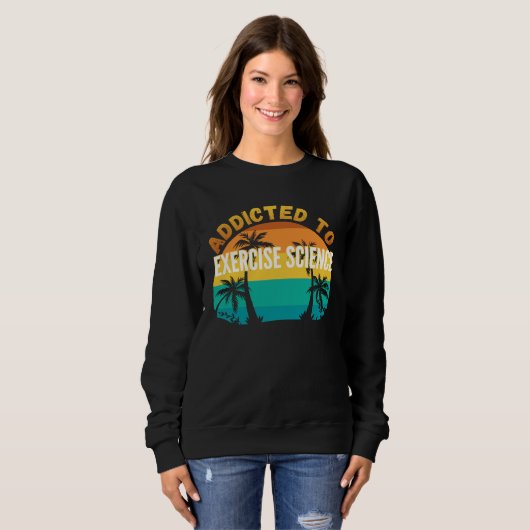 College Studies Addicted to Exercise Science Sweatshirt (Vorne ganz)
