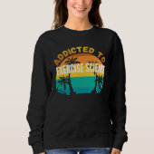 College Studies Addicted to Exercise Science Sweatshirt (Vorderseite)