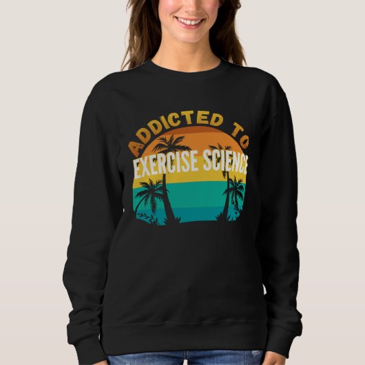 College Studies Addicted to Exercise Science Sweatshirt (Vorderseite)