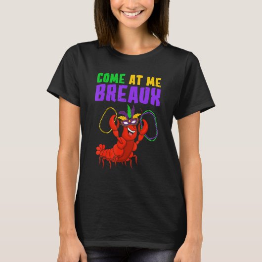 Come At Me Breaux Mardi Gras Carnivals Crawfish B T-Shirt (Vorderseite)