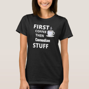 Comedian First Coffee Dann Job Stuff T-Shirt