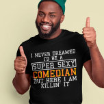 Comedian Never Dreamed Funny Comic Humorist T-Shirt<br><div class="desc">Ich hätte nie geträumt,  dass ich ein supersexy Comedian wäre,  aber hier bin ich doch mal dran.</div>