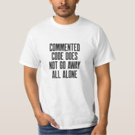 Commented Code Does Not Go Away All Alone T-Shirt