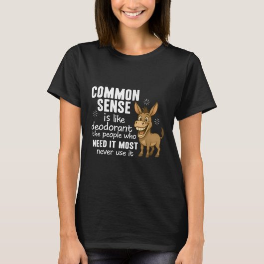 Common Sense Is Like Deodorant The People Who Need T-Shirt (Vorderseite)