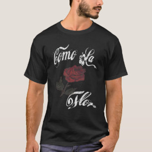 Como La Flor Geschenk T-Shirt