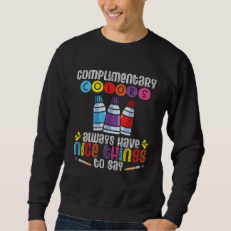 Complementary Colors Always Have Nice Things To Sa Sweatshirt