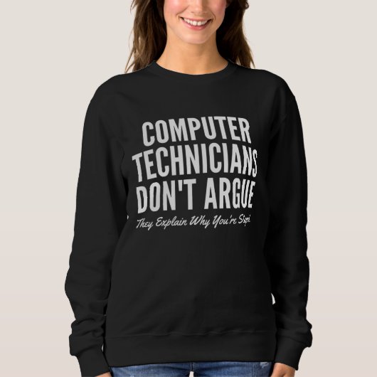 Computer Technicians Don t Argue They Explain Why  Sweatshirt (Vorderseite)