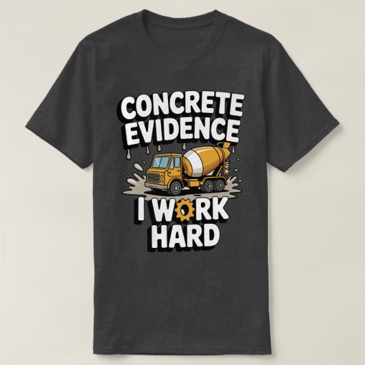Concrete Evidence I Work Hard Funny Concrete Mixer T-Shirt (Design vorne)