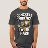 Concrete Evidence I Work Hard Funny Concrete Mixer T-Shirt (Vorderseite)