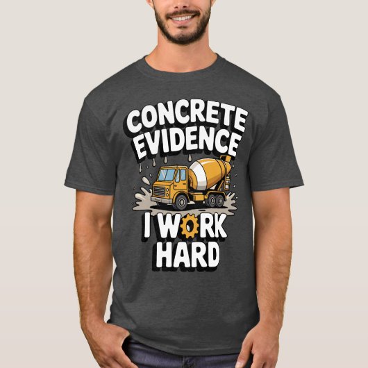 Concrete Evidence I Work Hard Funny Concrete Mixer T-Shirt (Vorderseite)