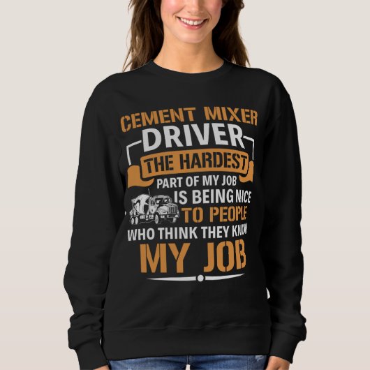 Concrete Mixer The Hardest Part Of My Job Cement M Sweatshirt (Vorderseite)