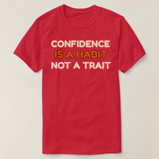 CONFIDENCE IS A HABIT Not A TRAIT T-Shirt (Design vorne)
