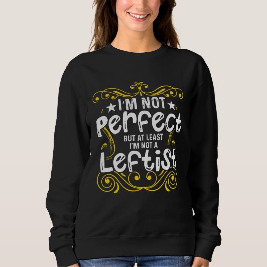 Conservative I m Not Perfect But At Least I m Not Sweatshirt (Vorderseite)
