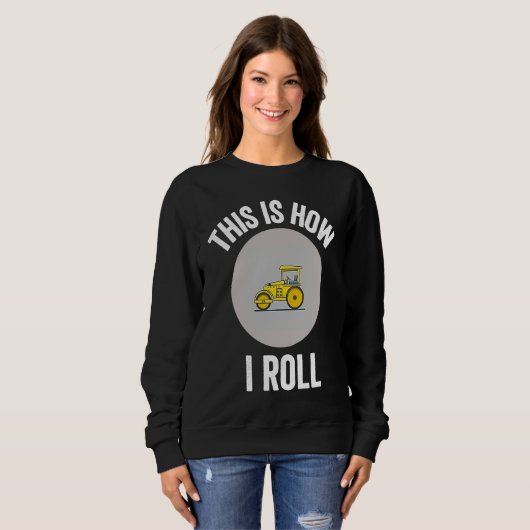Construction Asphalt Roller This Is How I Roll Wor Sweatshirt (Vorne ganz)
