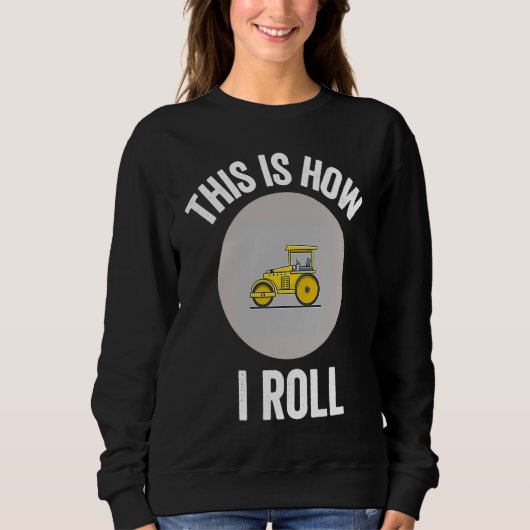 Construction Asphalt Roller This Is How I Roll Wor Sweatshirt (Vorderseite)