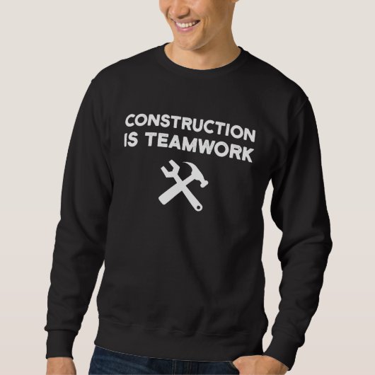 Construction Is Teamwork Worker Team Site Sweatshirt (Vorderseite)