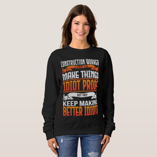 Construction Worker I Make Things Idiot Proof Sweatshirt (Vorne ganz)