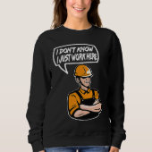 Construction Worker Quote I dont know Just work he Sweatshirt (Vorderseite)